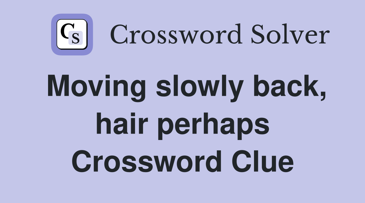 Moving slowly back, hair perhaps Crossword Clue