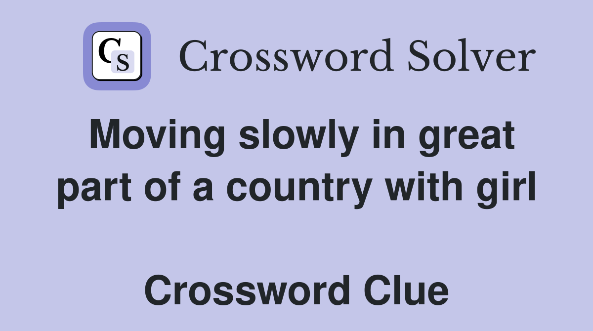 Moving slowly in great part of a country with girl  Crossword Clue