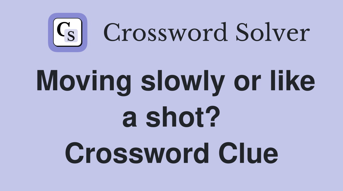 Moving slowly or like a shot? Crossword Clue