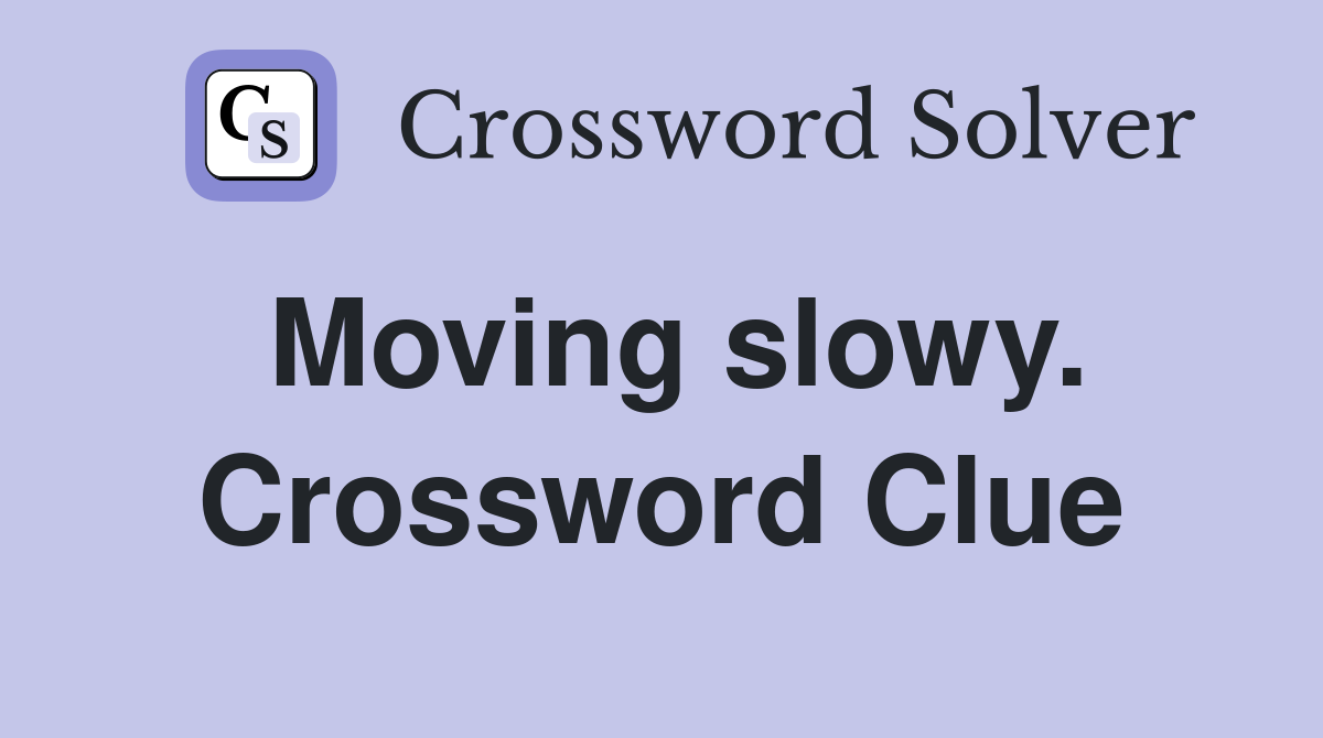 Moving slowy. Crossword Clue