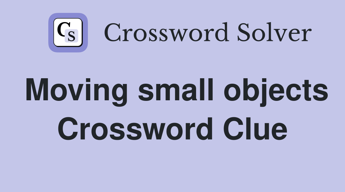 Moving small objects Crossword Clue
