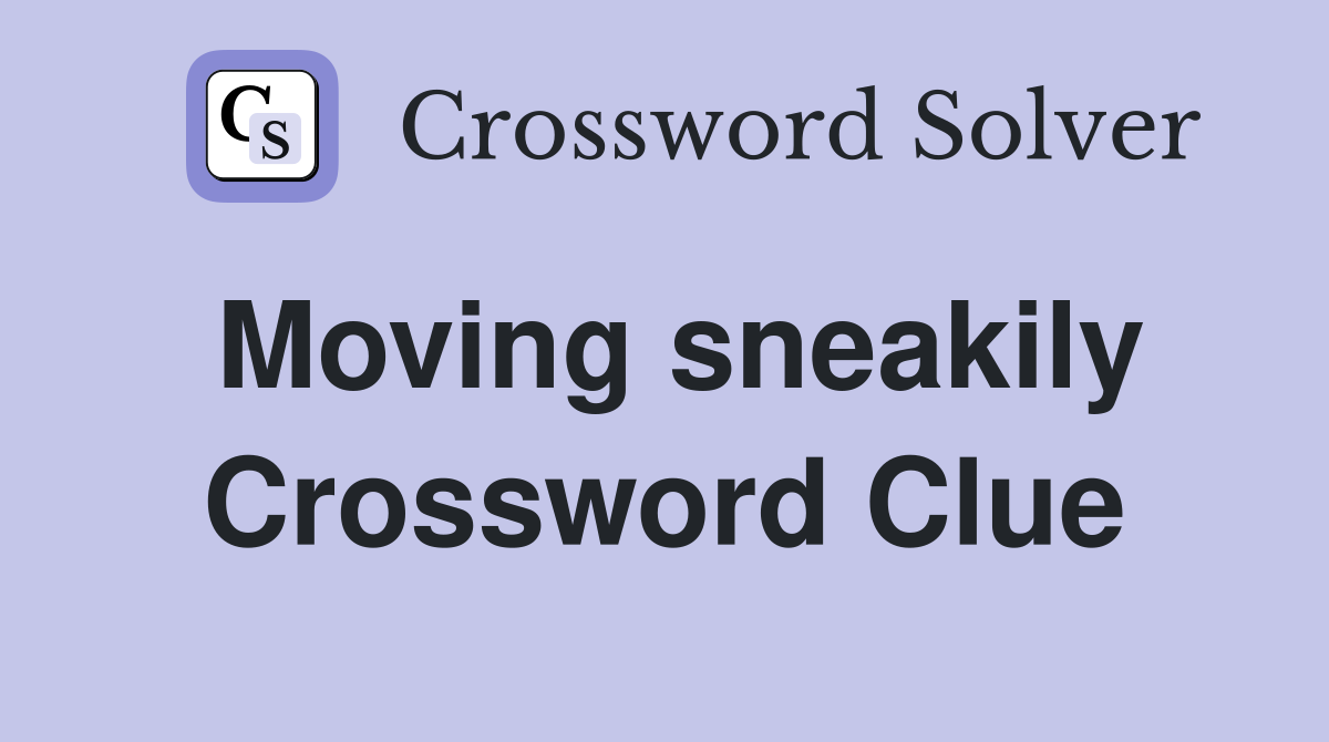 Moving sneakily Crossword Clue
