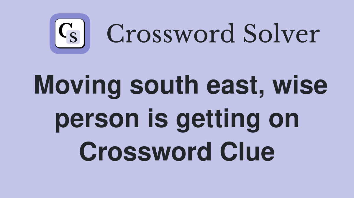 Moving south east, wise person is getting on Crossword Clue