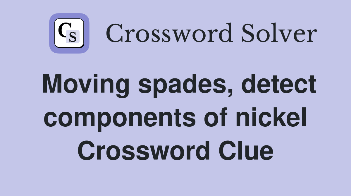Moving spades, detect components of nickel Crossword Clue