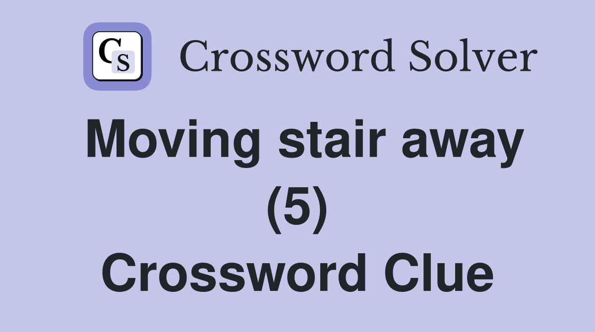 Moving stair away (5) Crossword Clue