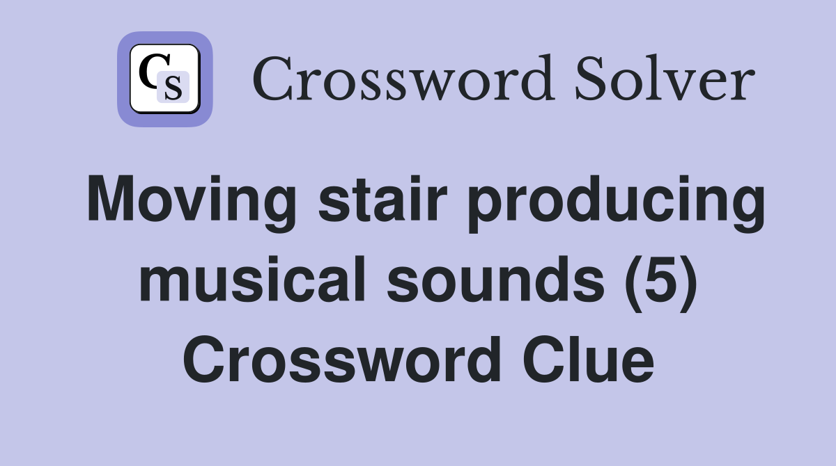 Moving stair producing musical sounds (5) Crossword Clue
