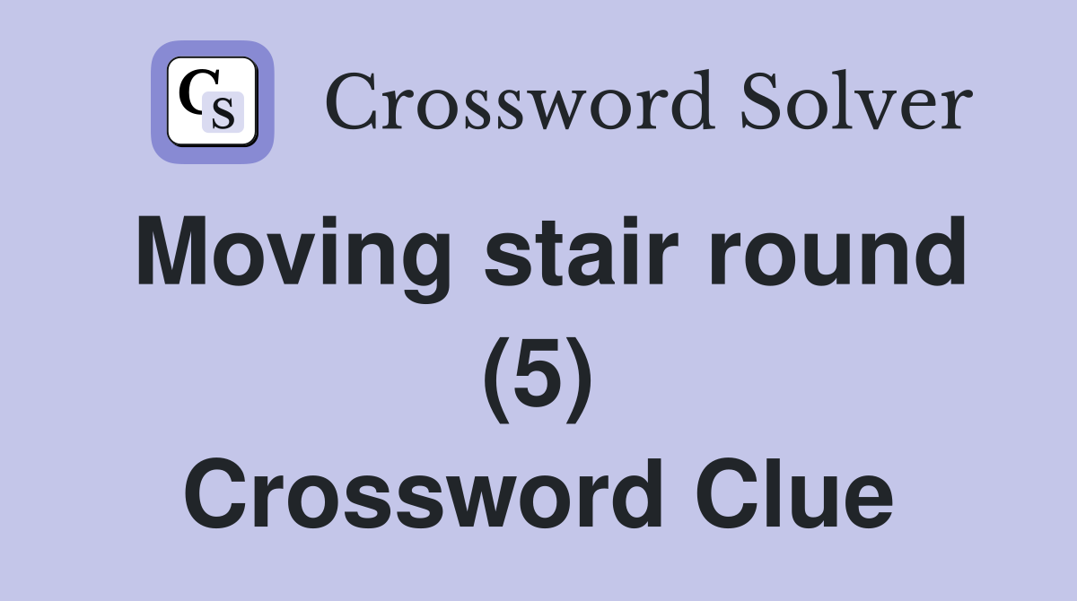 Moving stair round (5) Crossword Clue