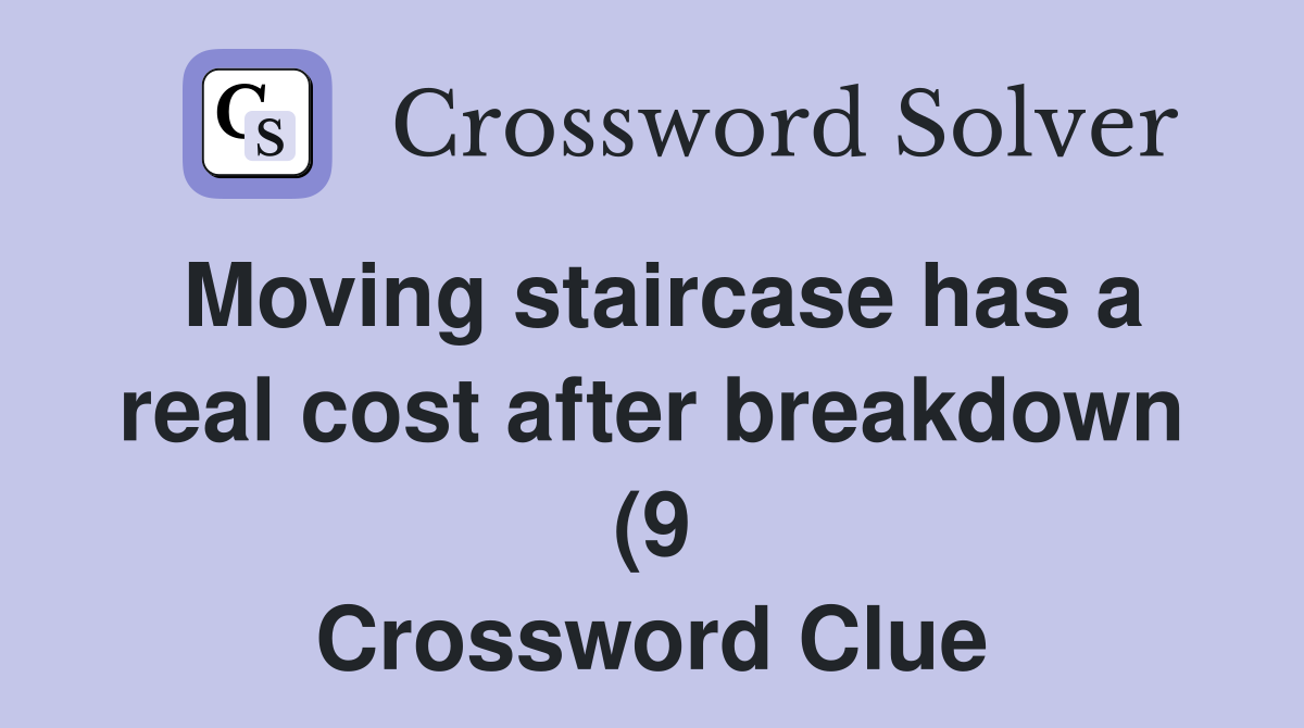 Moving staircase has a real cost after breakdown (9) Crossword Clue Moving staircase has a real cost after breakdown (9) Crossword Clue