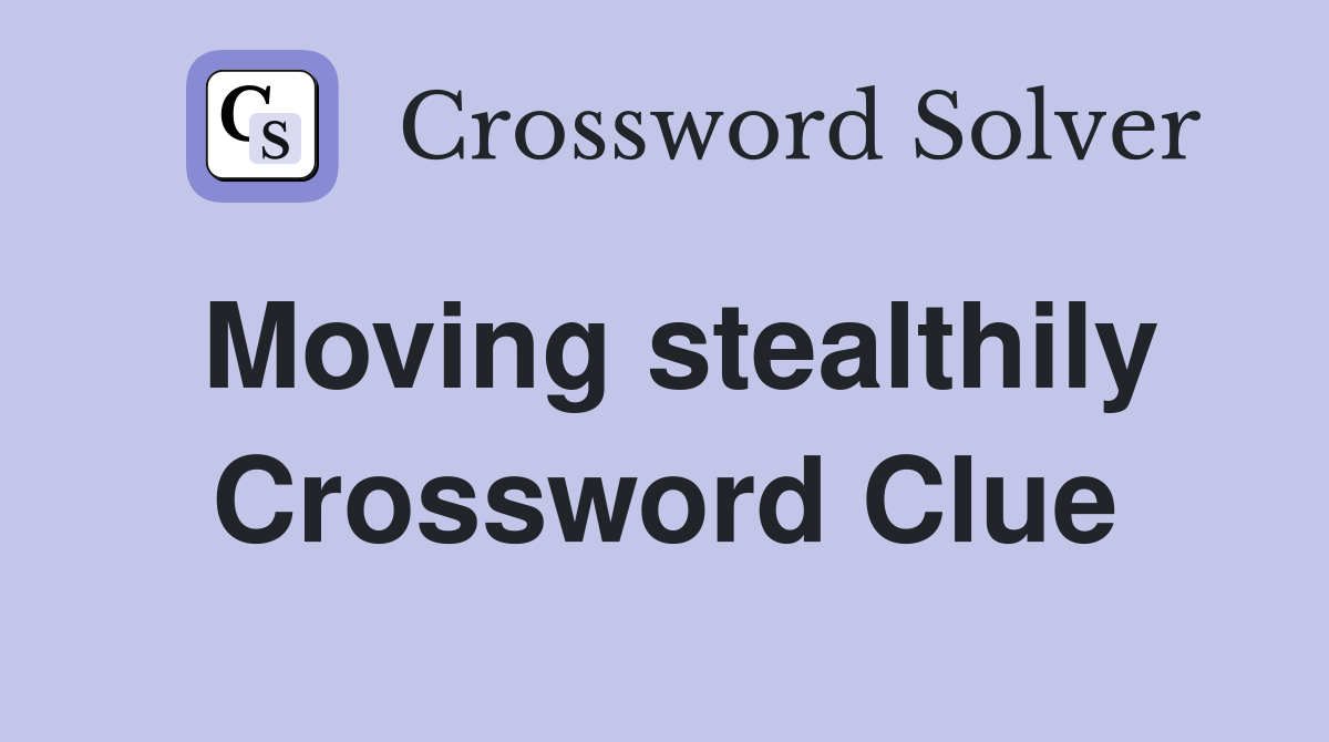 Moving stealthily Crossword Clue