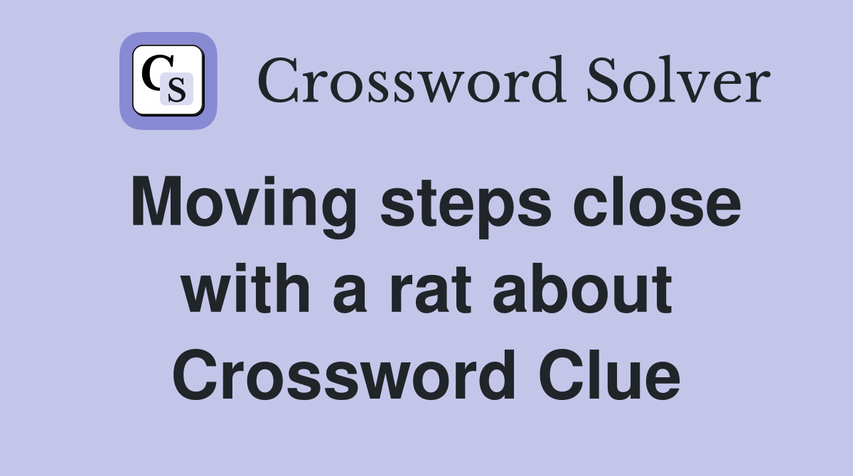 Moving steps close with a rat about Crossword Clue