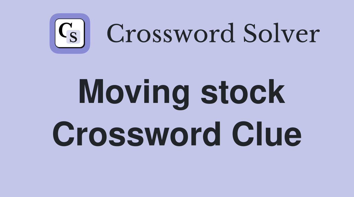 Moving stock Crossword Clue