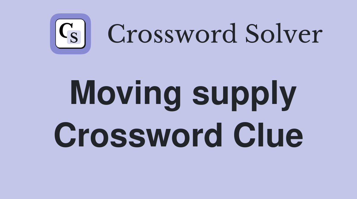 Moving supply Crossword Clue