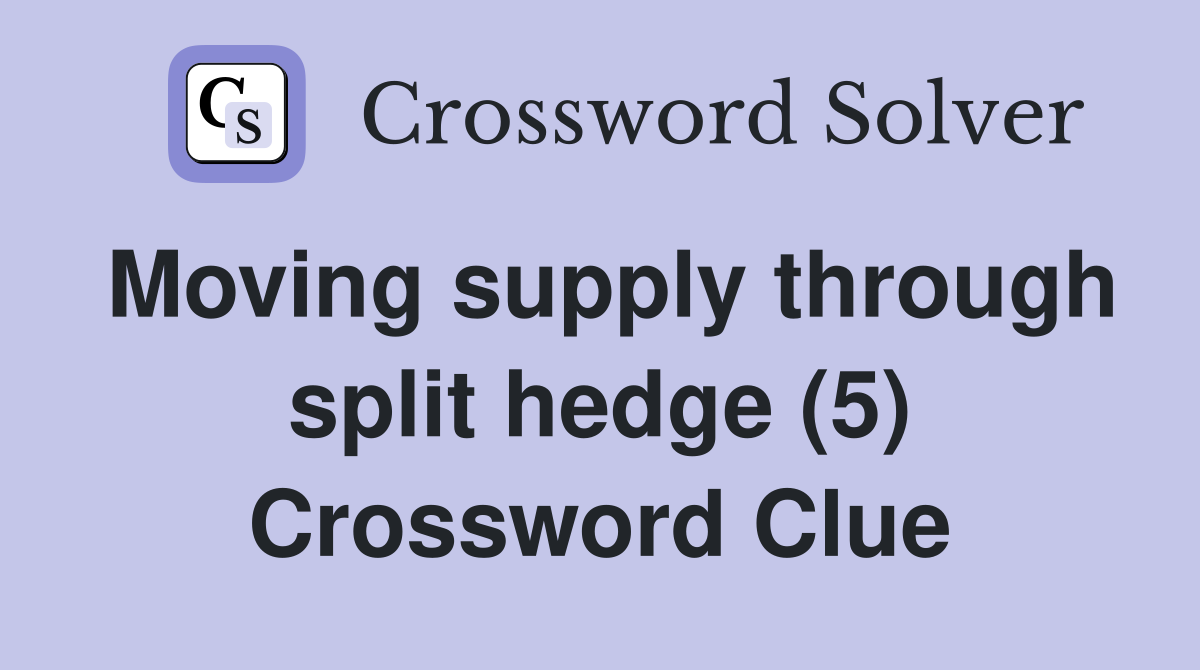 Moving supply through split hedge (5) Crossword Clue