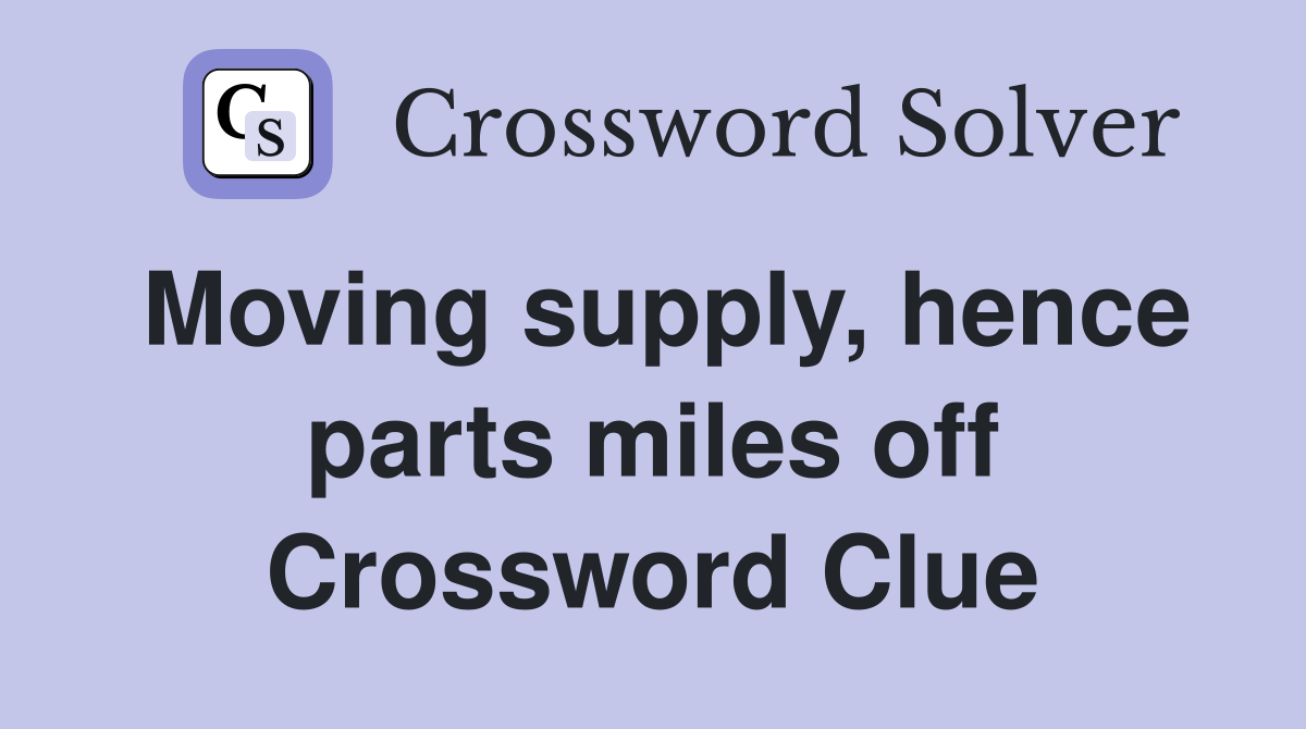 Moving supply, hence parts miles off Crossword Clue