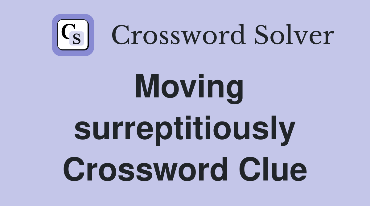 Moving surreptitiously Crossword Clue
