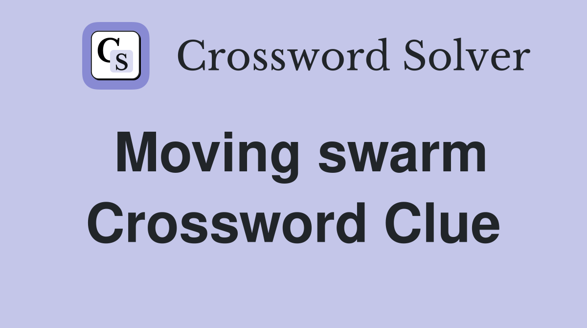 Moving swarm Crossword Clue