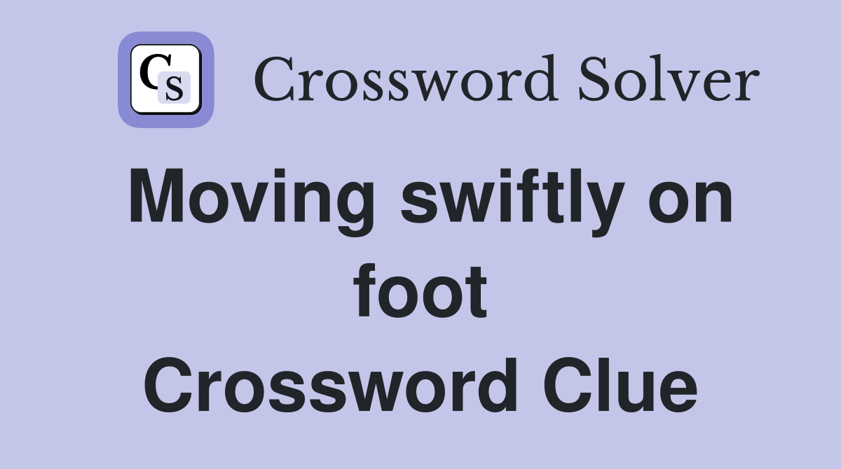 Moving swiftly on foot Crossword Clue