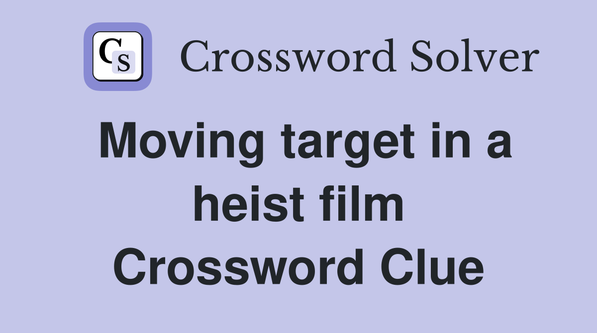 Moving target in a heist film Crossword Clue