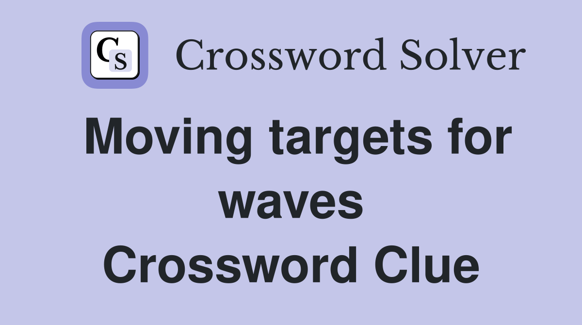 Moving targets for waves Crossword Clue