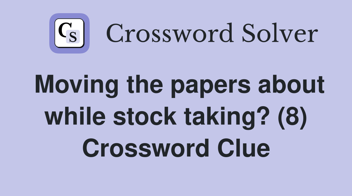 Moving the papers about while stock taking? (8) Crossword Clue
