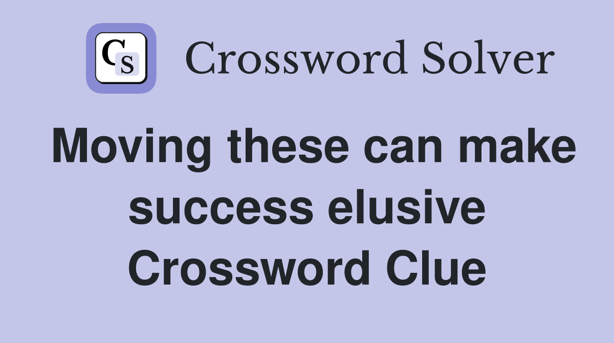 Moving these can make success elusive Crossword Clue