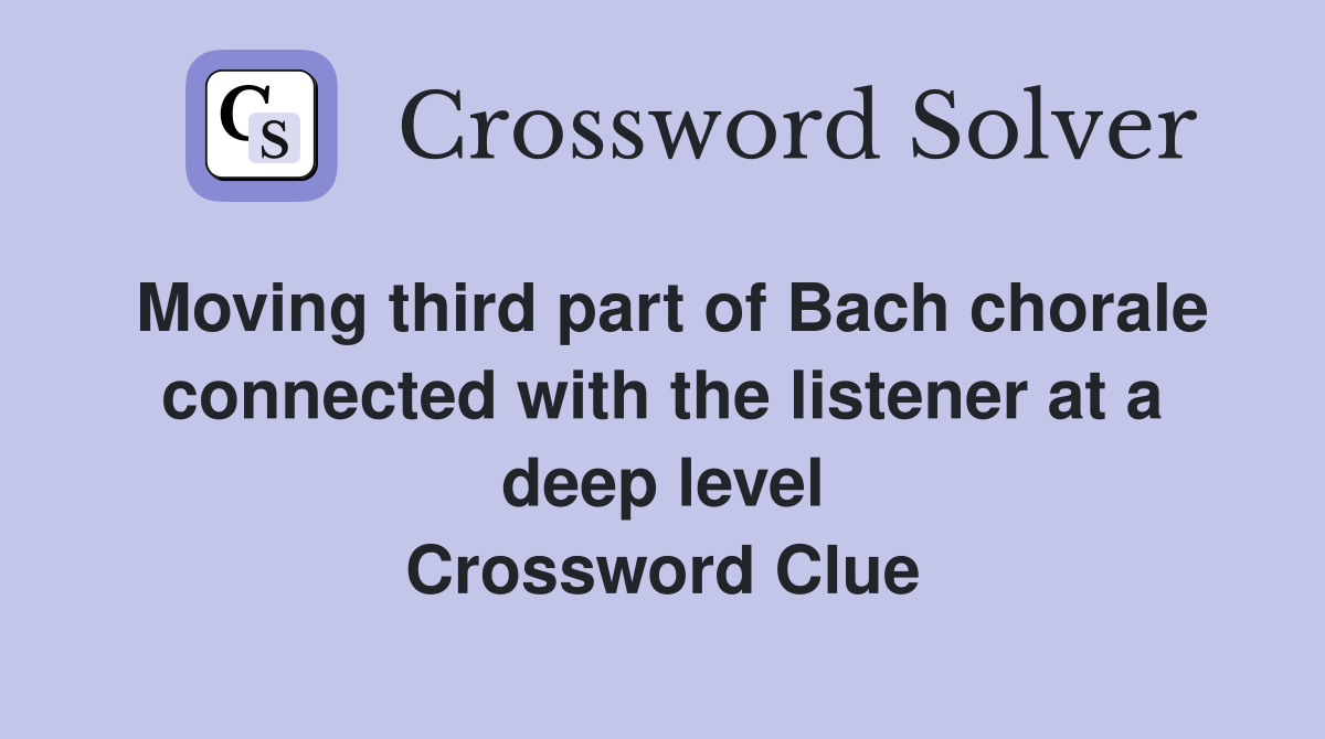 Moving third part of Bach chorale connected with the listener at a deep level Crossword Clue