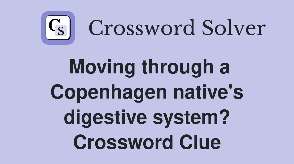 Moving through a Copenhagen native's digestive system? Crossword Clue