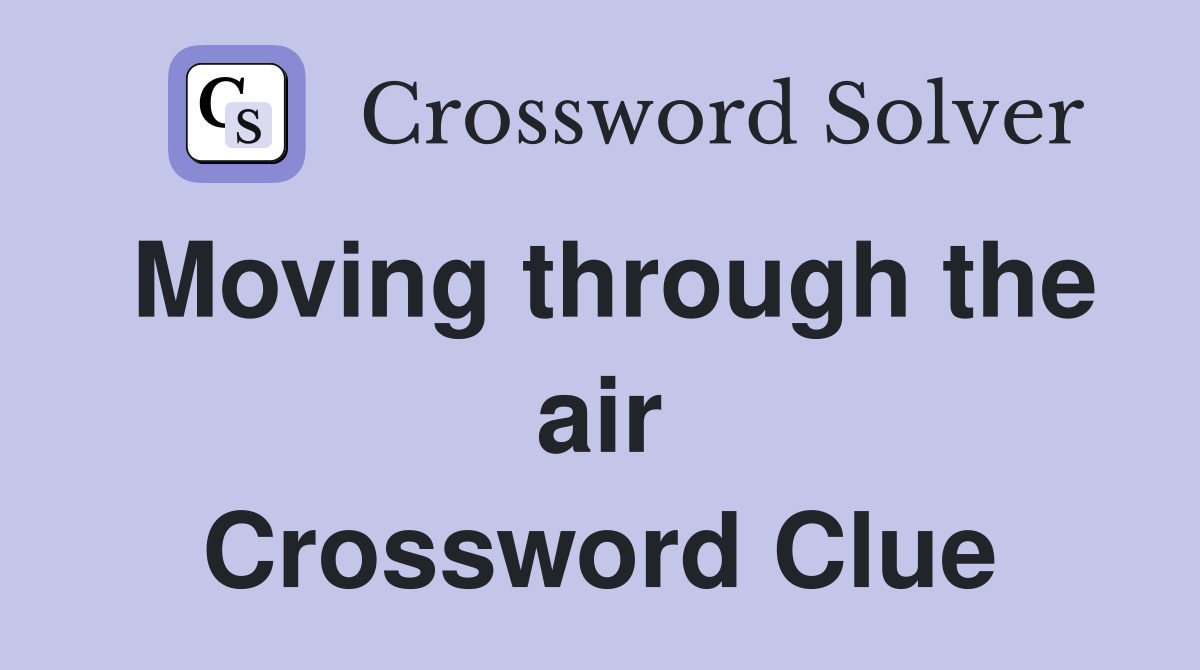 Moving through the air Crossword Clue
