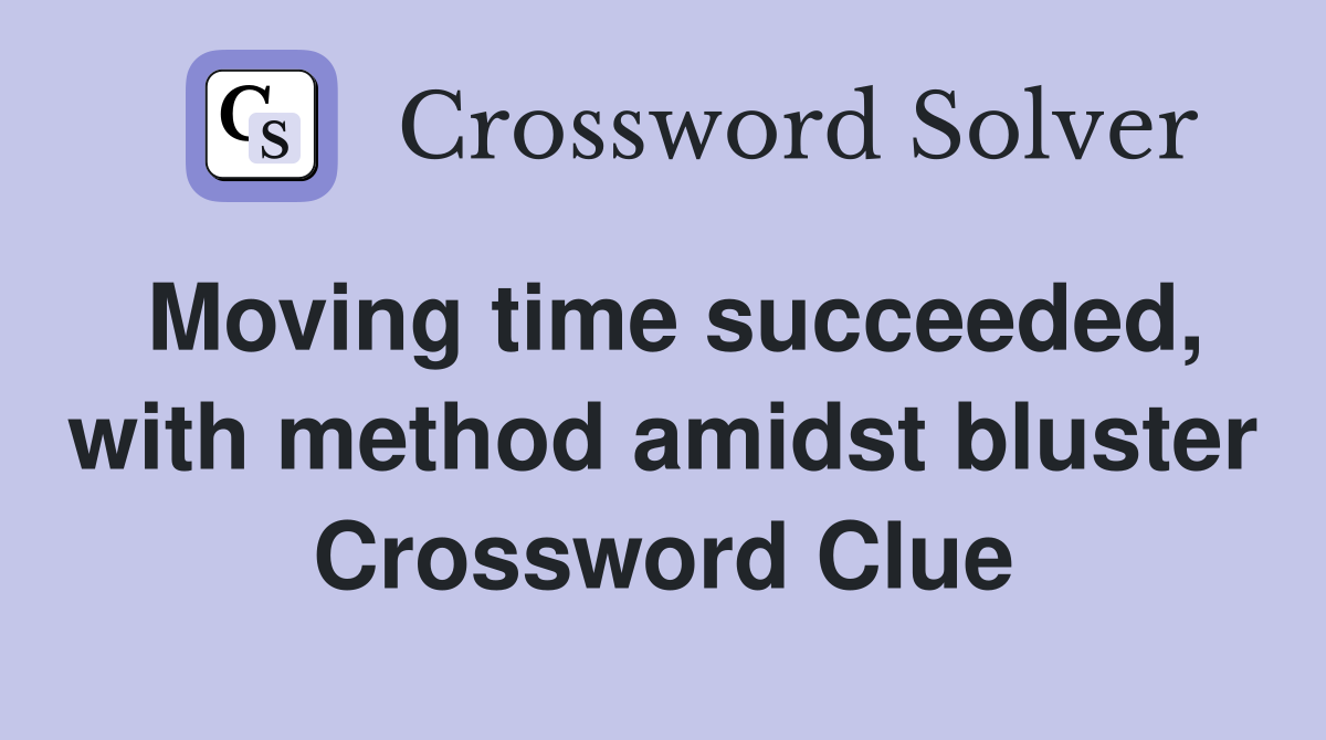 Moving time succeeded, with method amidst bluster Crossword Clue