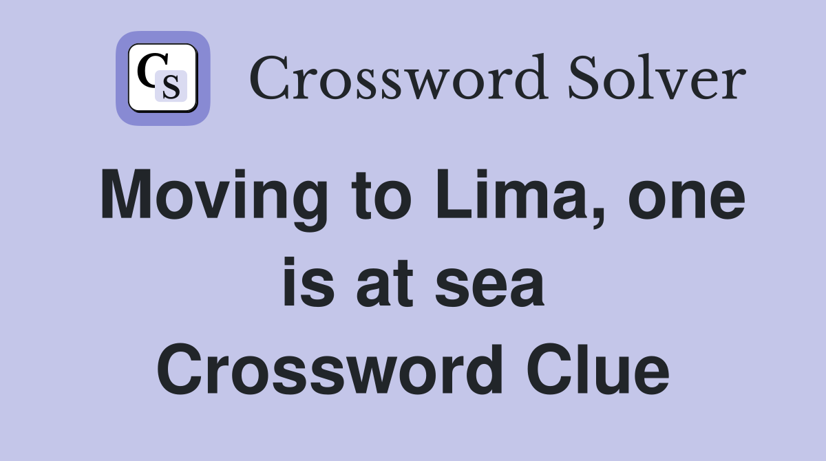 Moving to Lima, one is at sea Crossword Clue