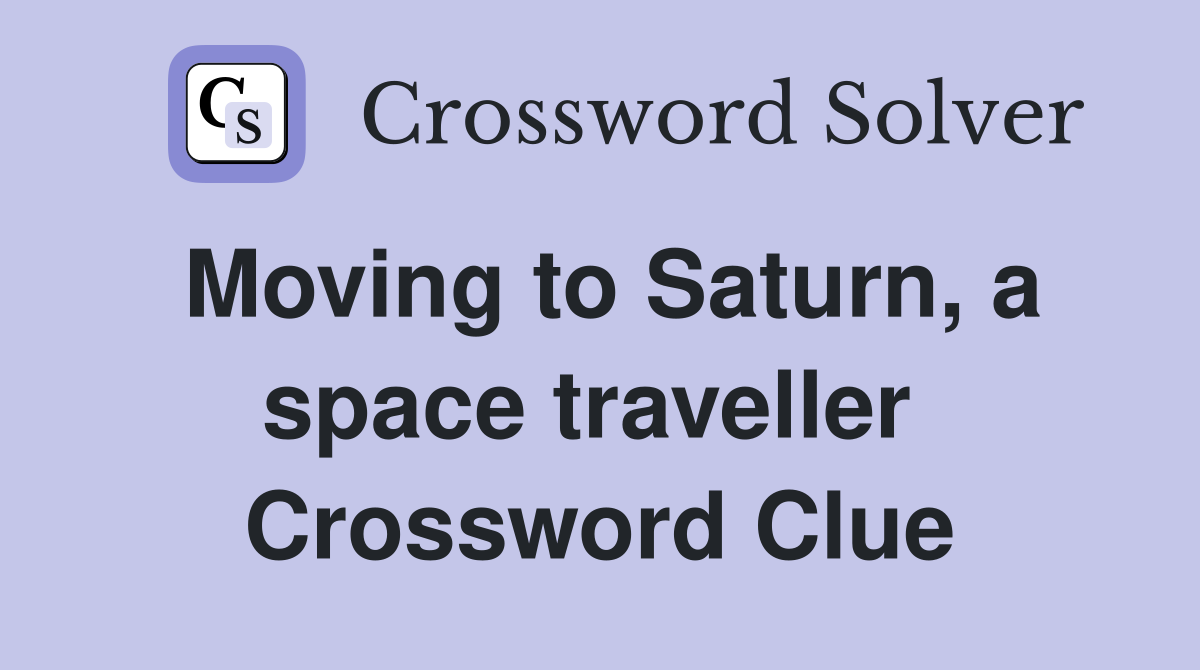 Moving to Saturn, a space traveller  Crossword Clue