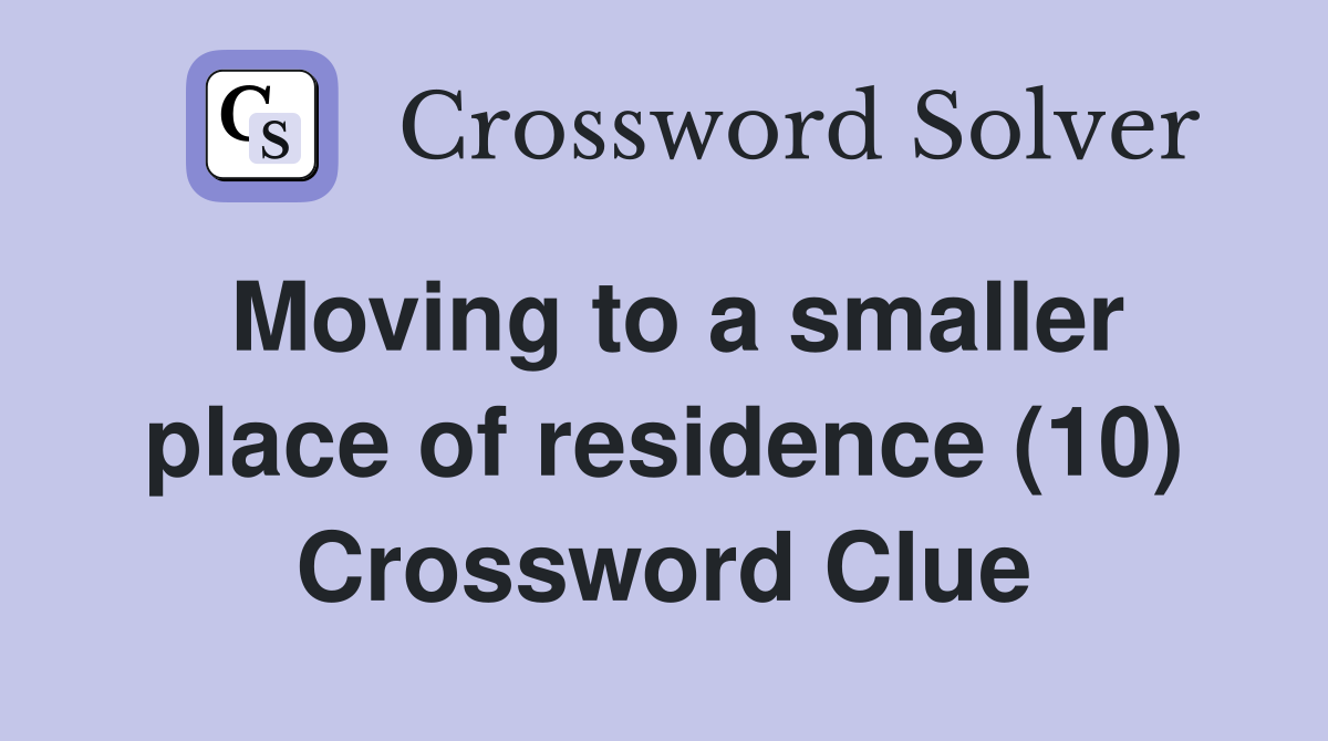 Moving to a smaller place of residence (10) Crossword Clue
