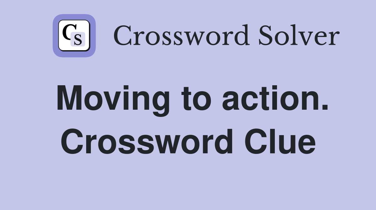 Moving to action. Crossword Clue