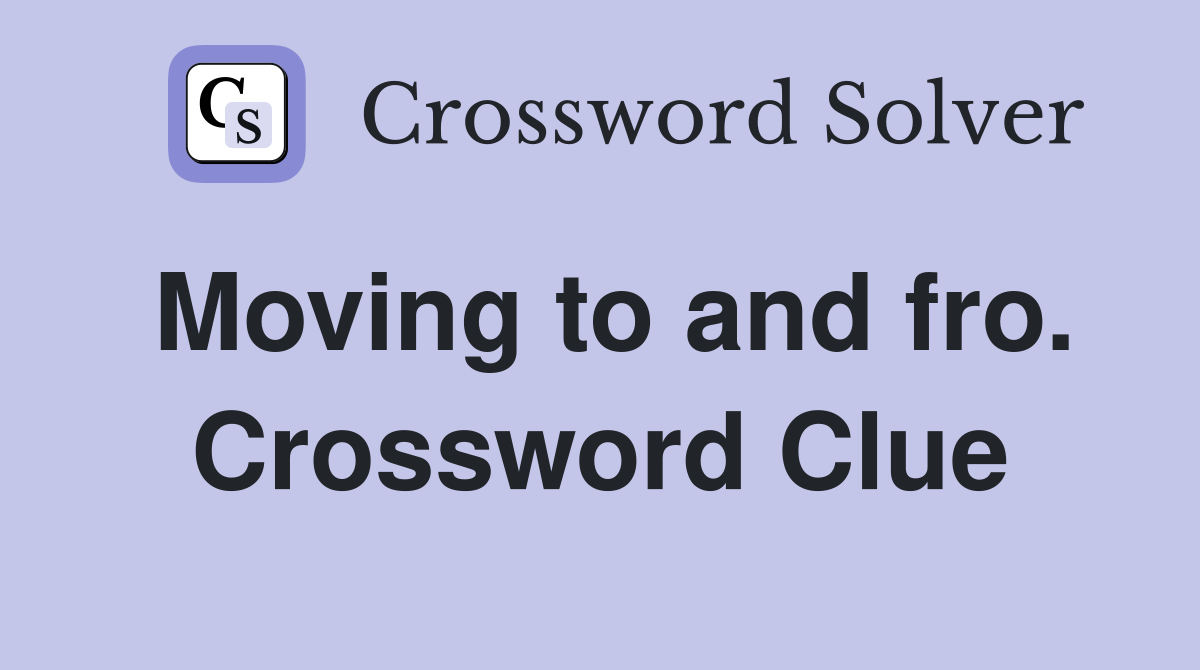 Moving to and fro. Crossword Clue