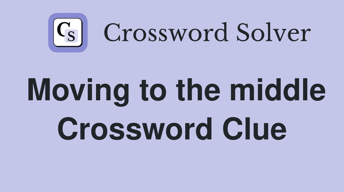Moving to the middle Crossword Clue