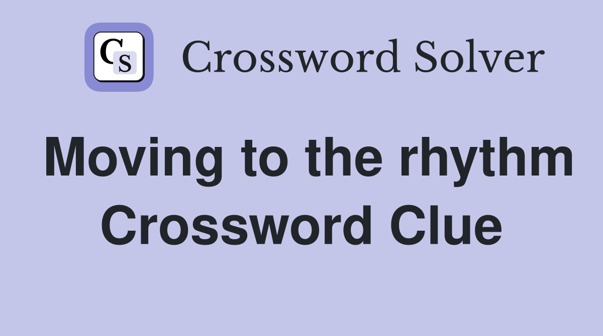 Moving to the rhythm Crossword Clue