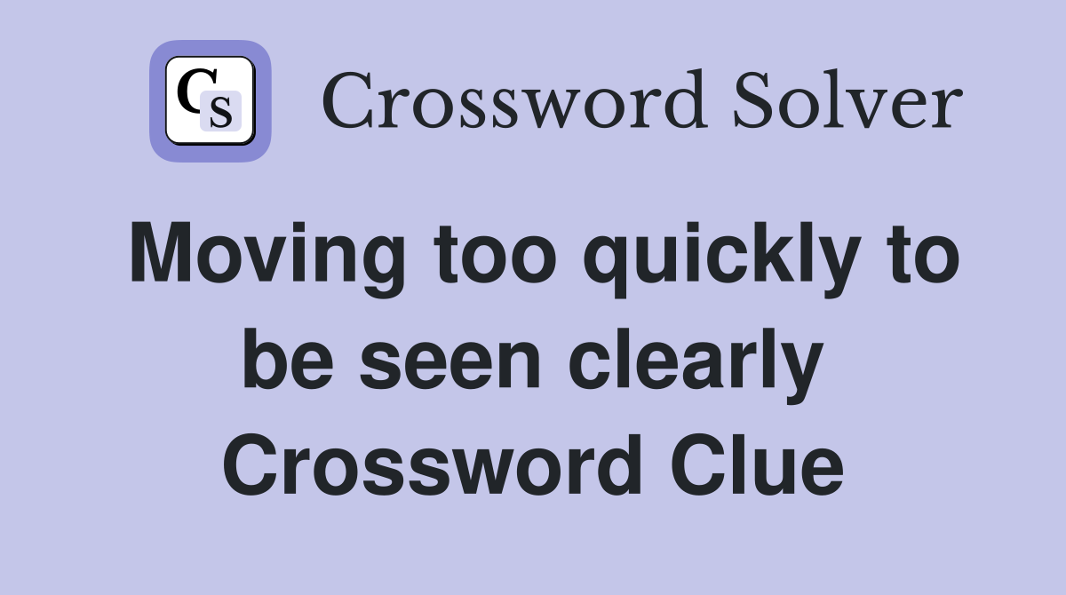 Moving too quickly to be seen clearly Crossword Clue