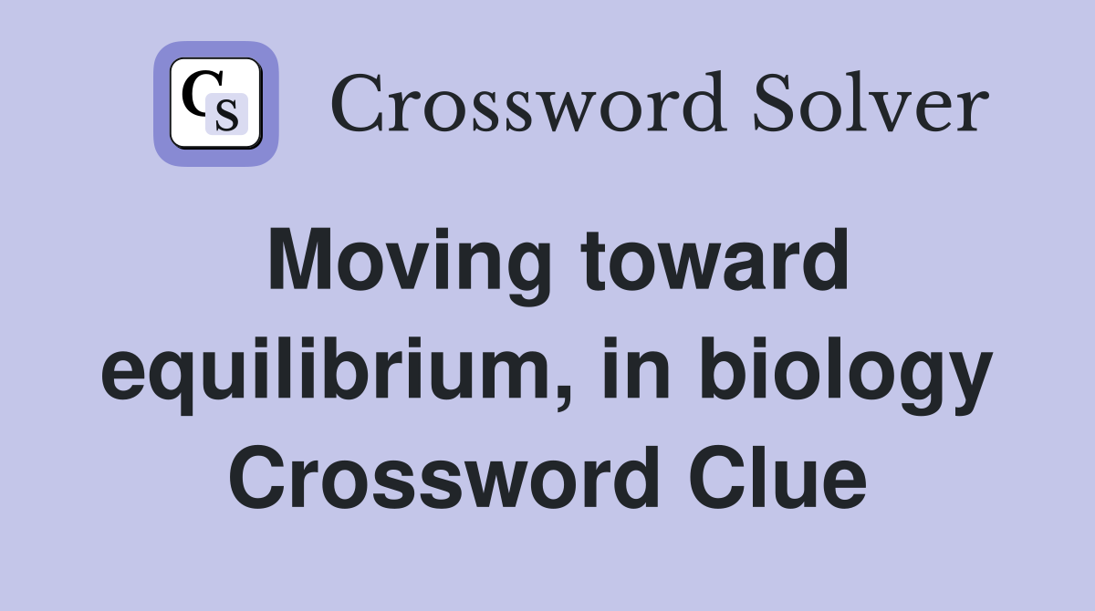 Moving toward equilibrium, in biology Crossword Clue