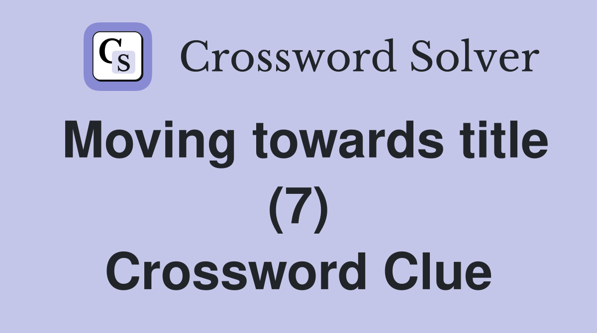 Moving towards title (7) Crossword Clue