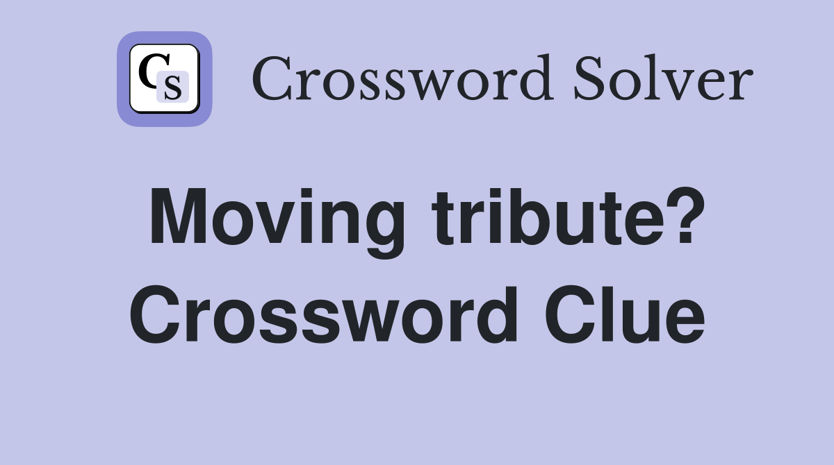 Moving tribute? Crossword Clue