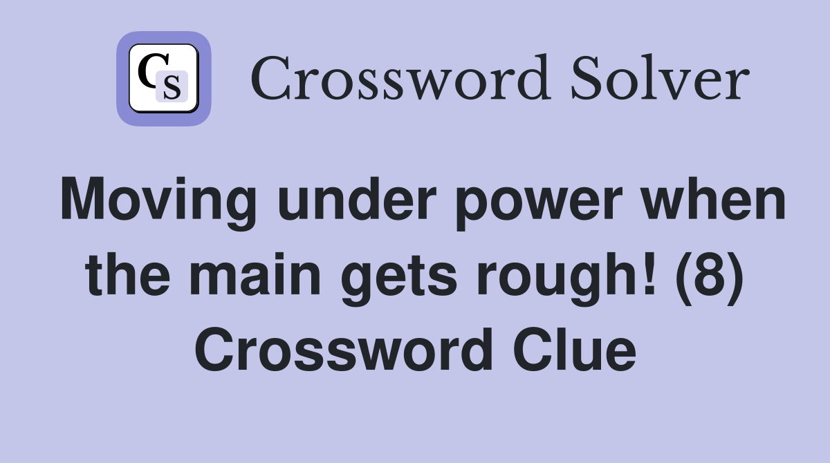 Moving under power when the main gets rough! (8) Crossword Clue