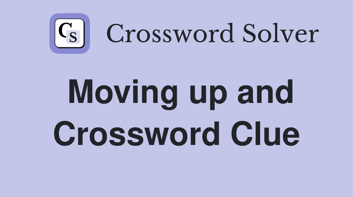 Moving up and Crossword Clue