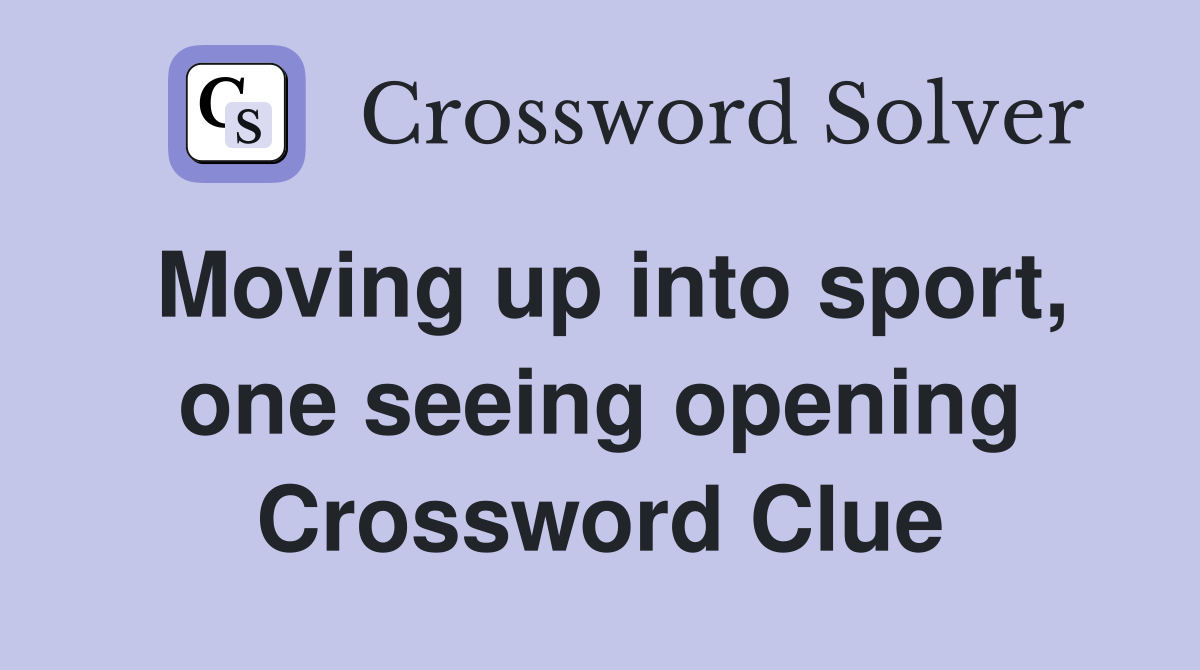 Moving up into sport, one seeing opening Crossword Clue