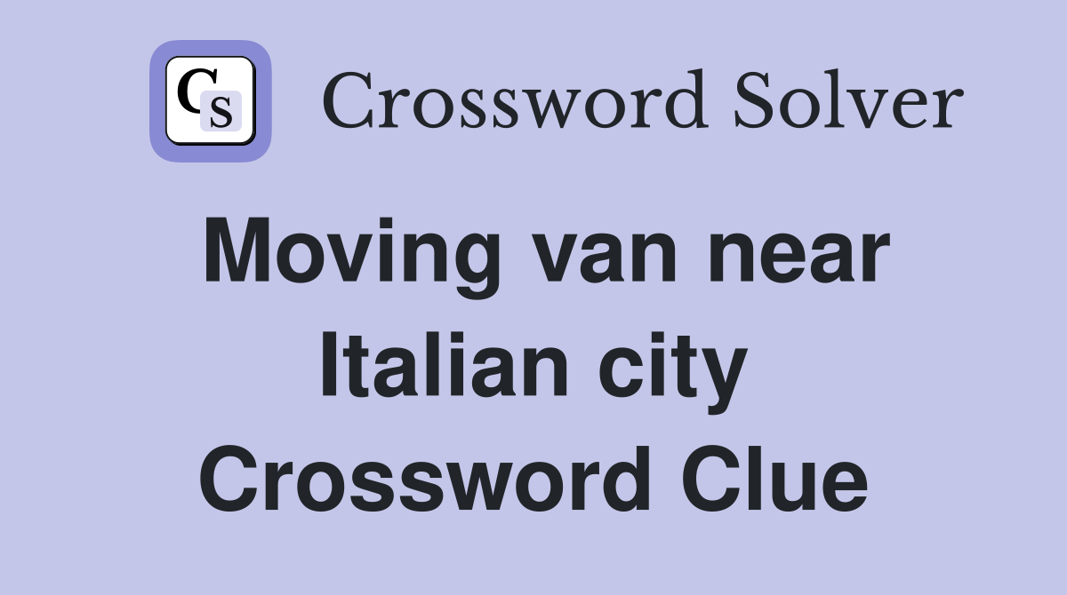Moving van near Italian city Crossword Clue