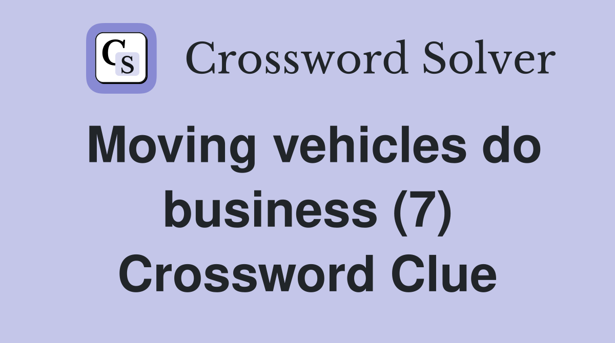 Moving vehicles do business (7) Crossword Clue