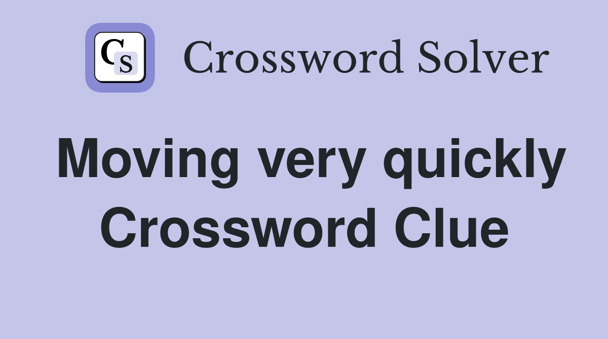 Moving very quickly Crossword Clue