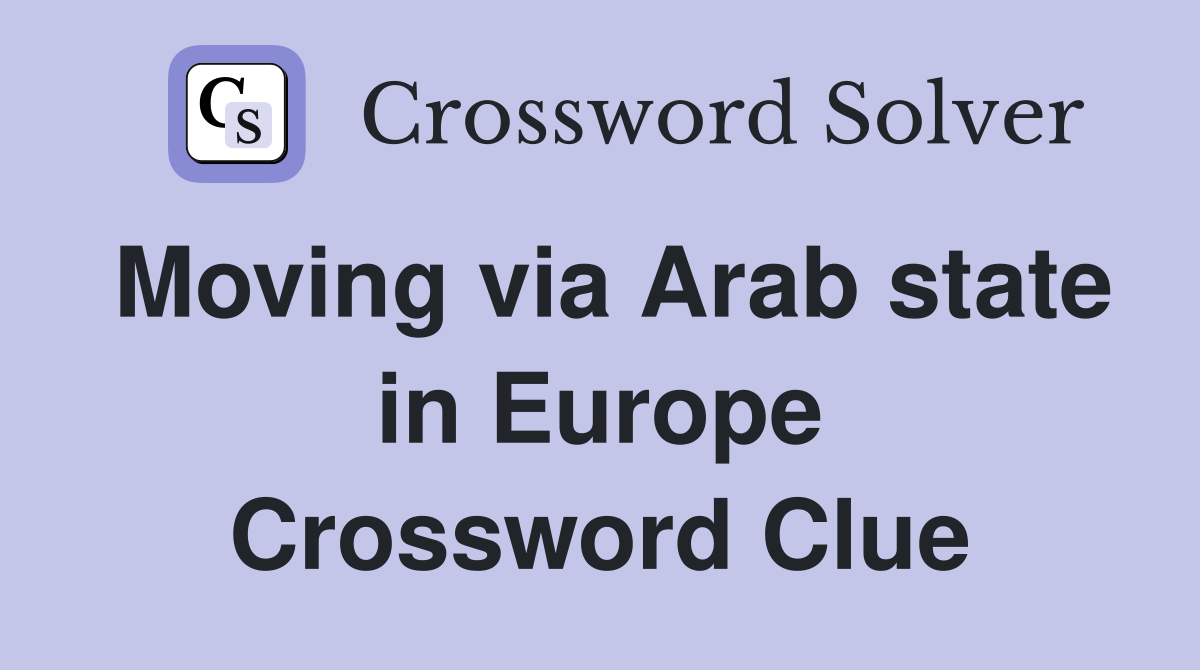 Moving via Arab state in Europe Crossword Clue
