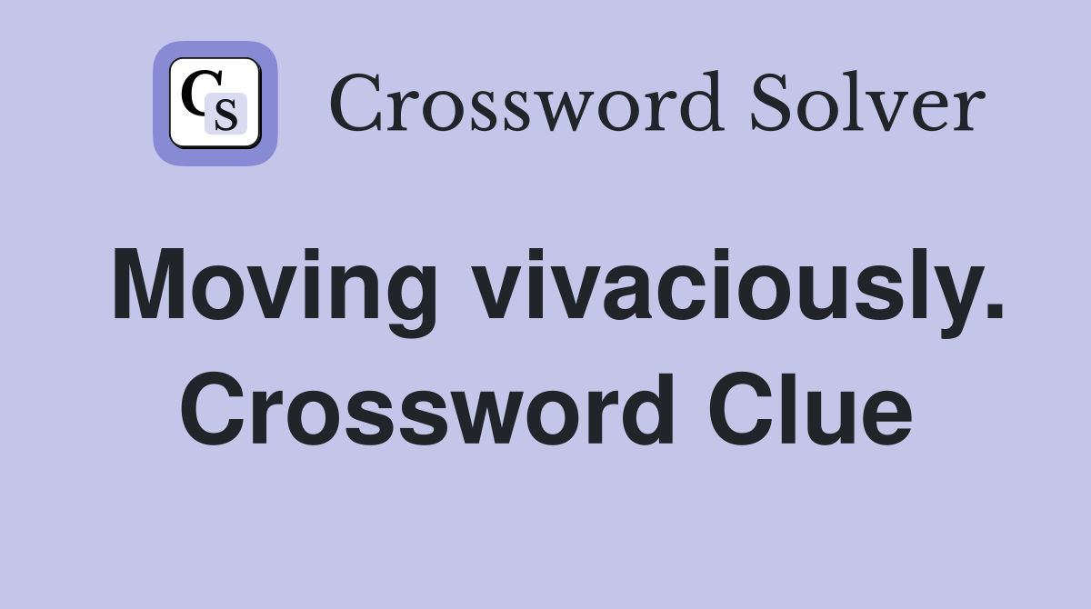 Moving vivaciously. Crossword Clue