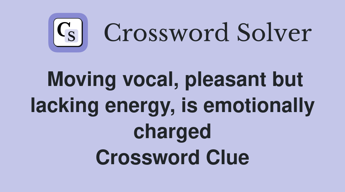 Moving vocal, pleasant but lacking energy, is emotionally charged Crossword Clue