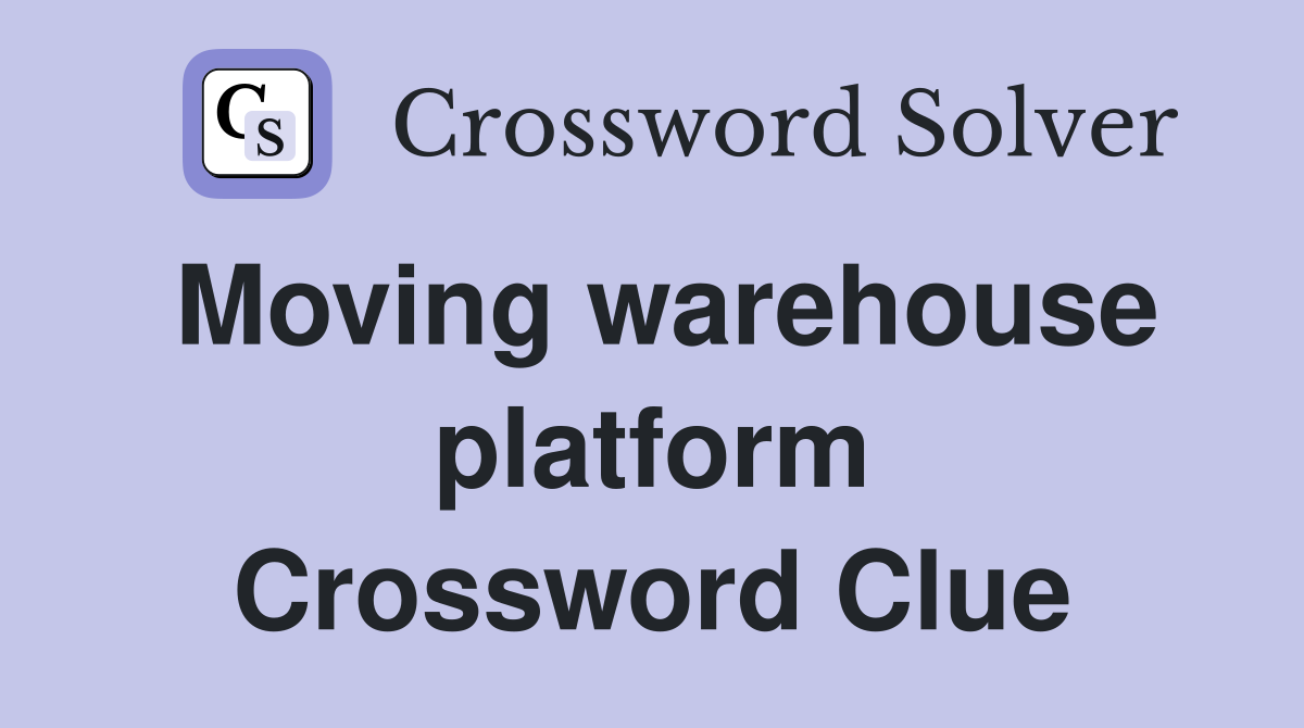 Moving warehouse platform Crossword Clue
